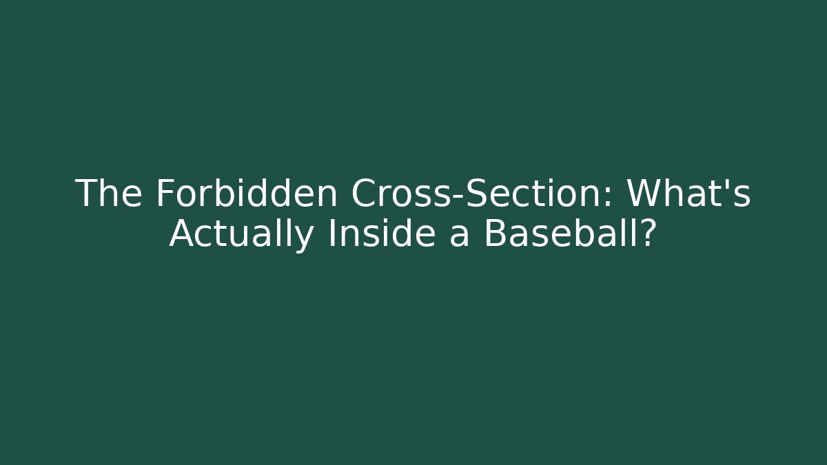 The Forbidden Cross-Section: What's Actually Inside a Baseball? - Create More Assets