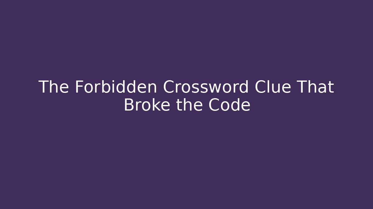 The Forbidden Crossword Clue That Broke the Code