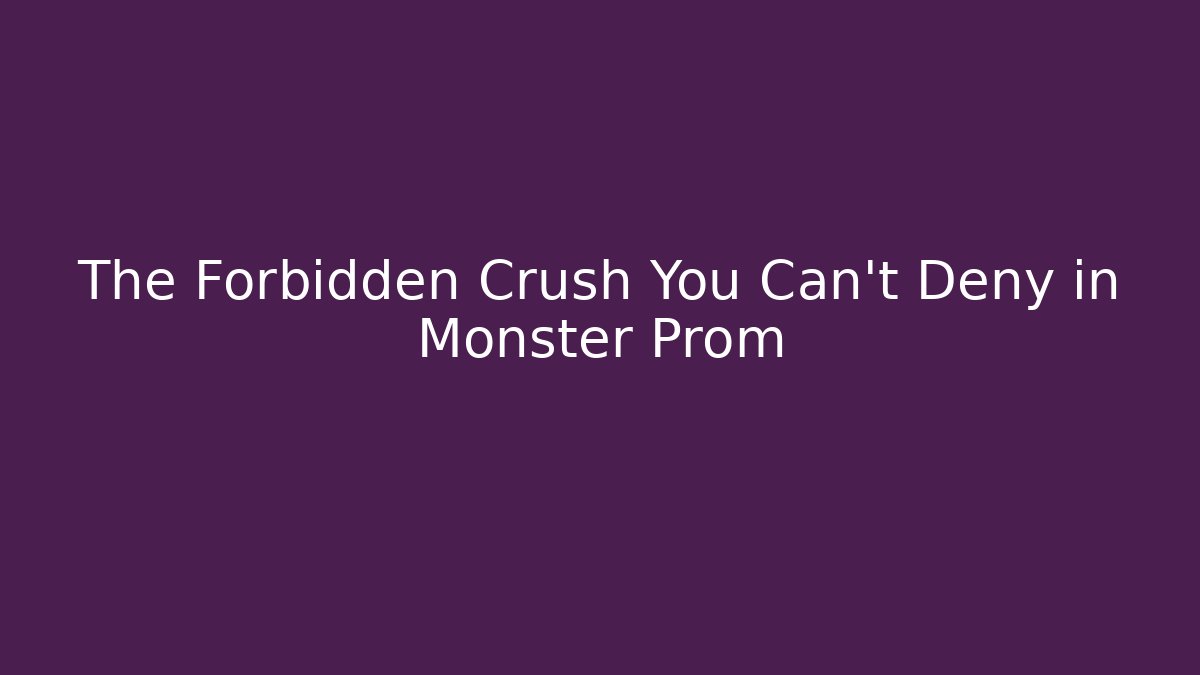 The Forbidden Crush You Can't Deny in Monster Prom