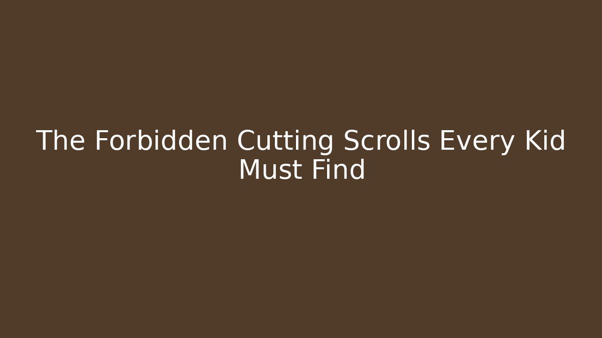 The Forbidden Cutting Scrolls Every Kid Must Find - Create More Assets