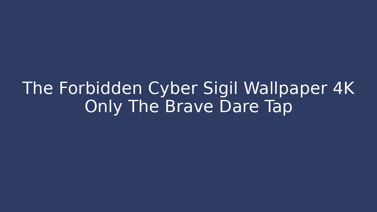 The Forbidden Cyber Sigil Wallpaper 4K Only The Brave Dare Tap