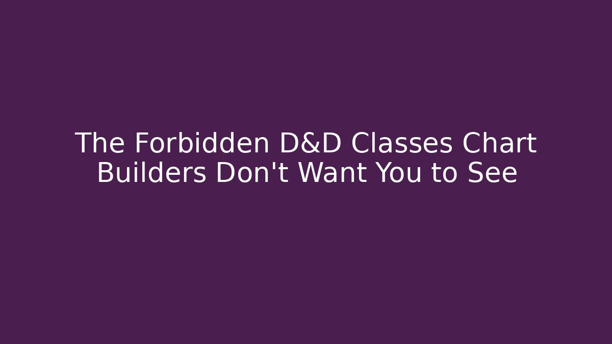 The Forbidden D&D Classes Chart Builders Don't Want You to See