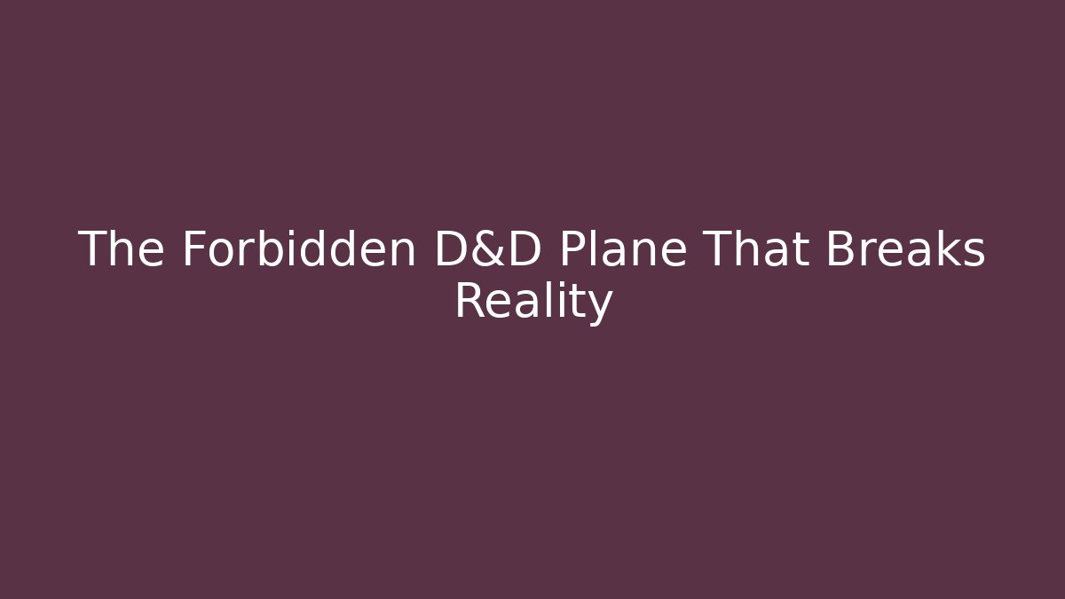 The Forbidden D&D Plane That Breaks Reality