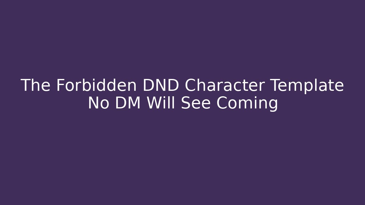 The Forbidden DND Character Template No DM Will See Coming