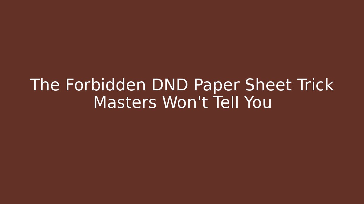 The Forbidden DND Paper Sheet Trick Masters Won't Tell You