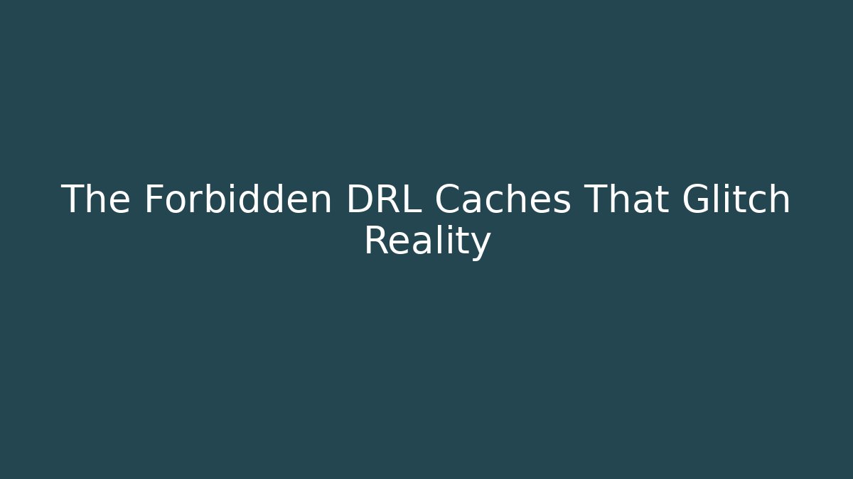 The Forbidden DRL Caches That Glitch Reality - Create More Assets