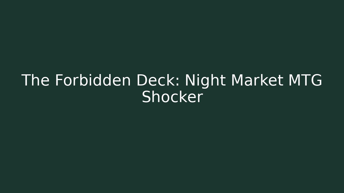 The Forbidden Deck: Night Market MTG Shocker