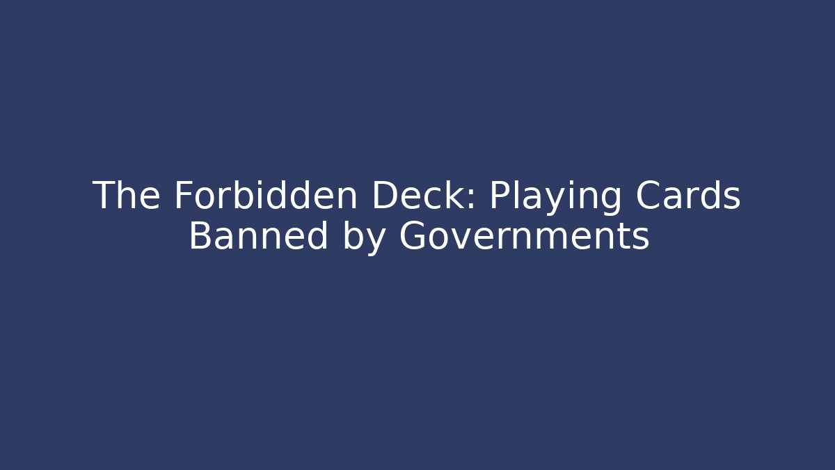 The Forbidden Deck: Playing Cards Banned by Governments