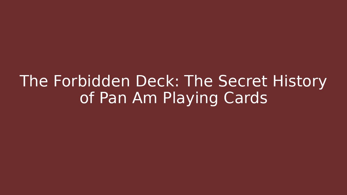 The Forbidden Deck: The Secret History of Pan Am Playing Cards