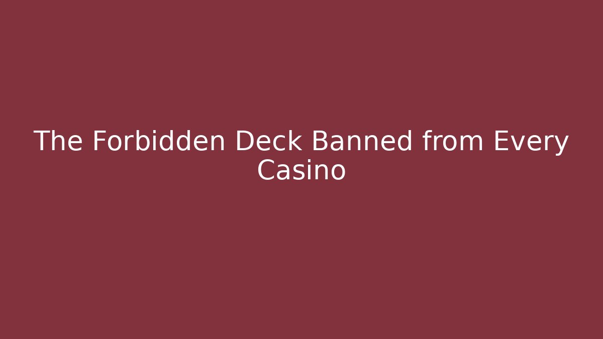 The Forbidden Deck Banned from Every Casino