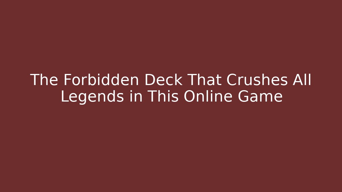 The Forbidden Deck That Crushes All Legends in This Online Game