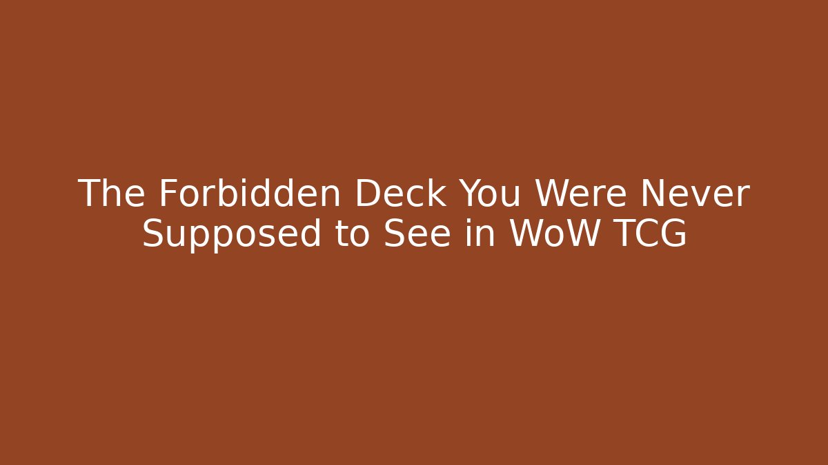 The Forbidden Deck You Were Never Supposed to See in WoW TCG