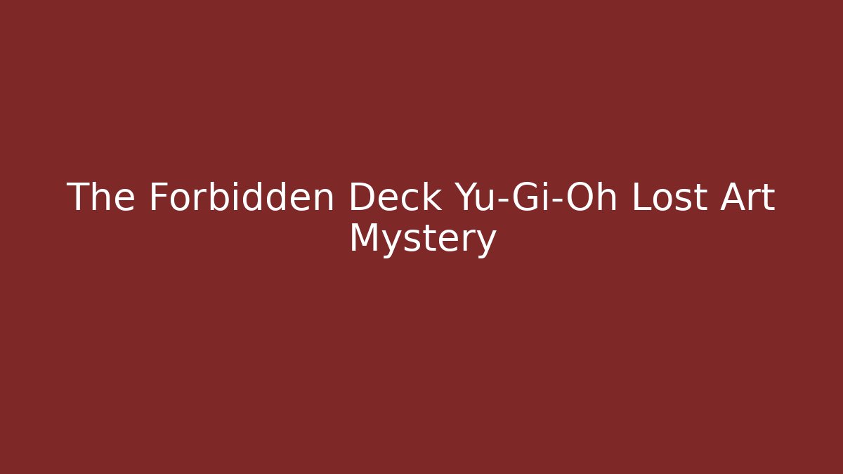 The Forbidden Deck Yu-Gi-Oh Lost Art Mystery - Create More Assets