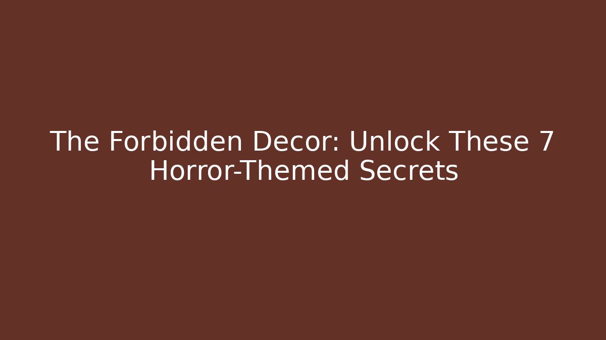 The Forbidden Decor: Unlock These 7 Horror-Themed Secrets