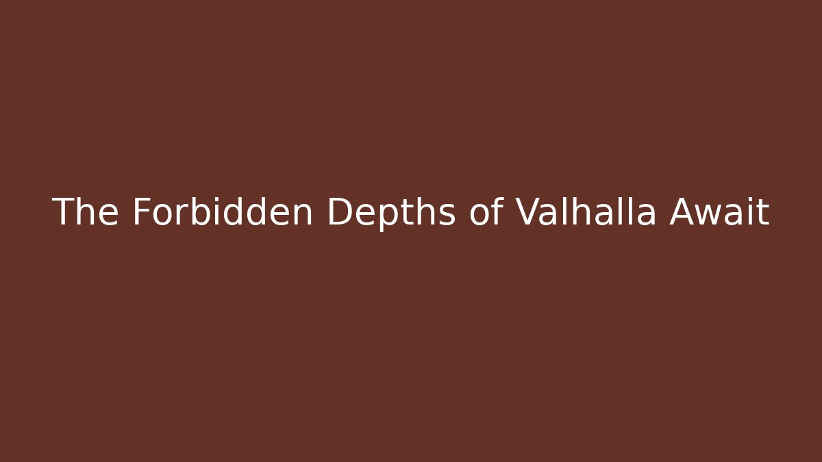 The Forbidden Depths of Valhalla Await