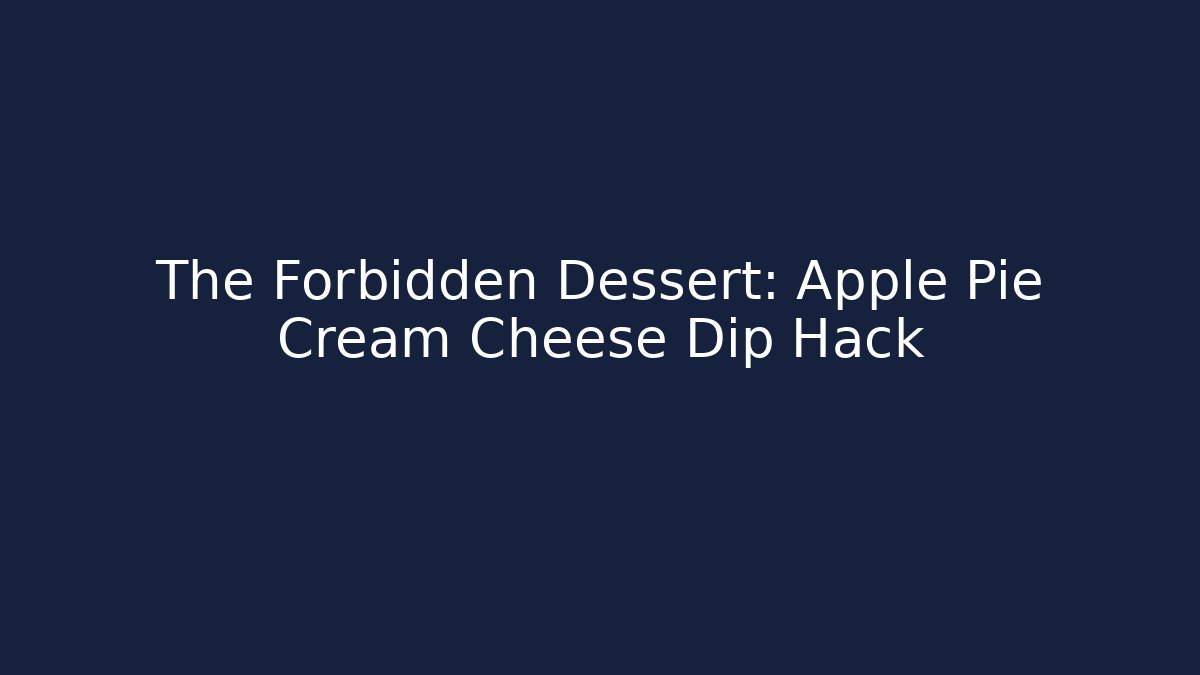 The Forbidden Dessert: Apple Pie Cream Cheese Dip Hack