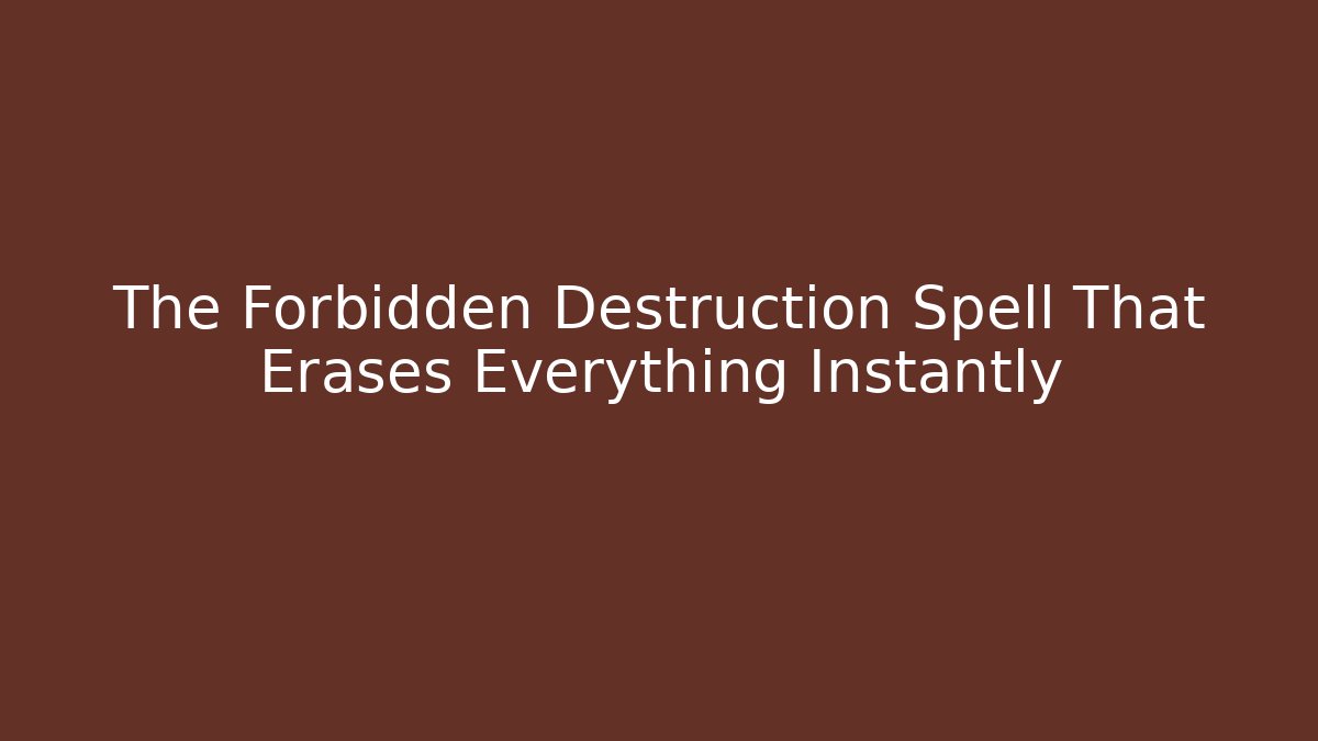 The Forbidden Destruction Spell That Erases Everything Instantly