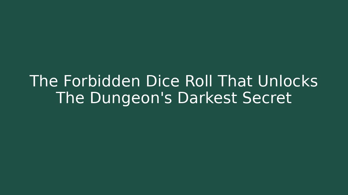 The Forbidden Dice Roll That Unlocks The Dungeon's Darkest Secret