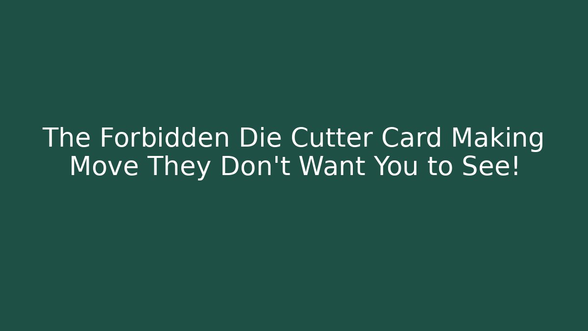 The Forbidden Die Cutter Card Making Move They Don't Want You to See!