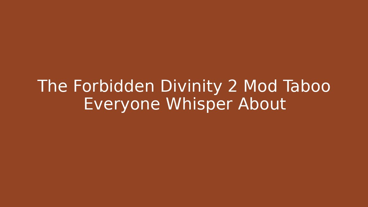 The Forbidden Divinity 2 Mod Taboo Everyone Whisper About