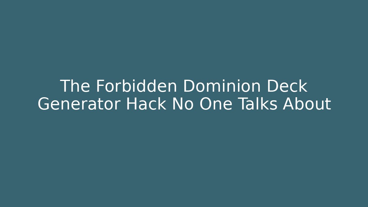 The Forbidden Dominion Deck Generator Hack No One Talks About
