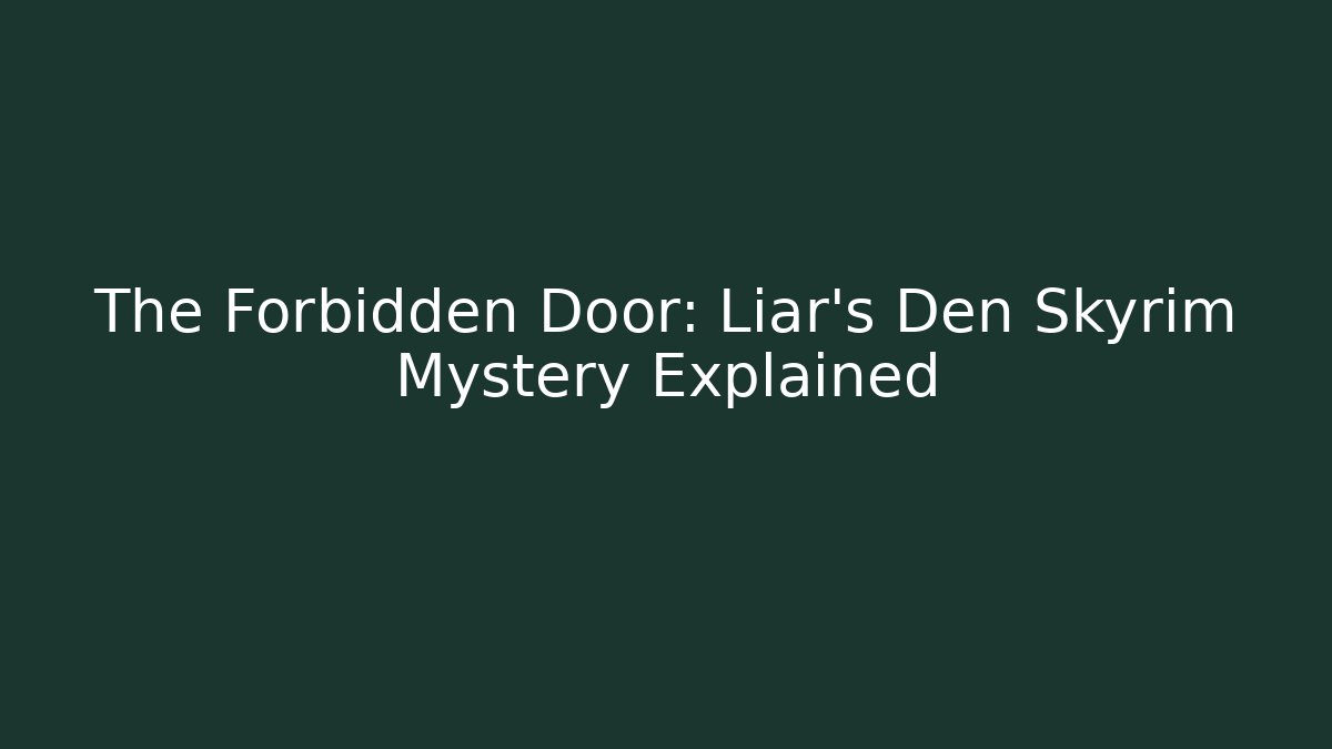 The Forbidden Door: Liar's Den Skyrim Mystery Explained
