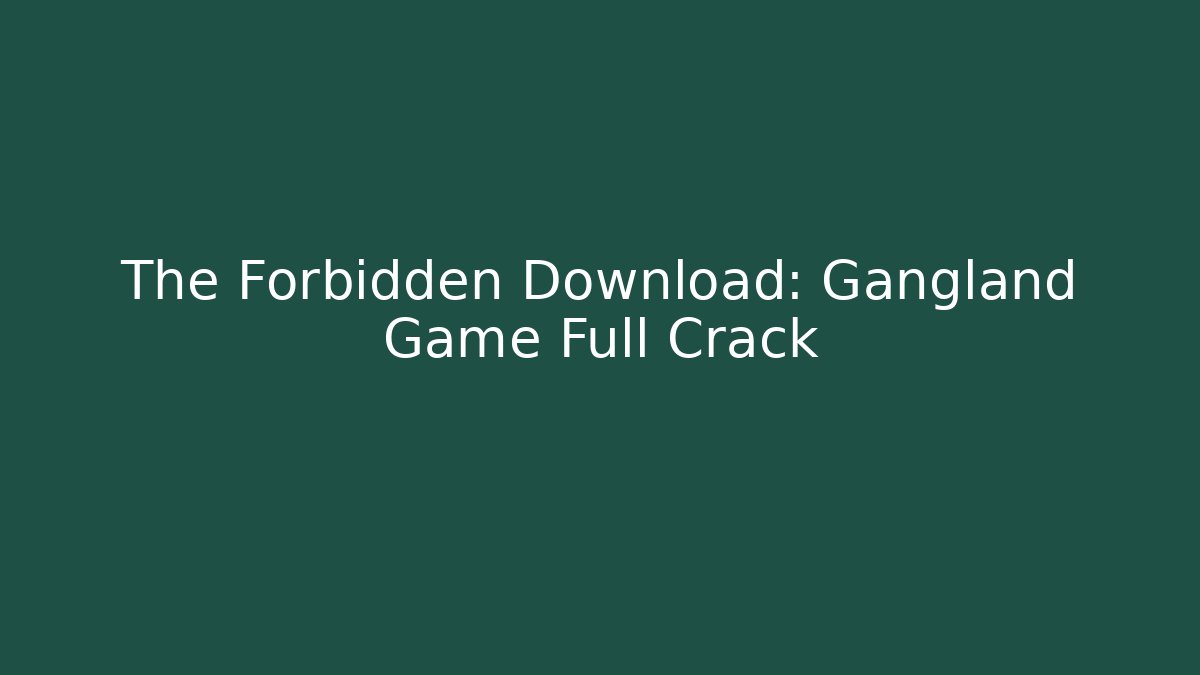 The Forbidden Download: Gangland Game Full Crack