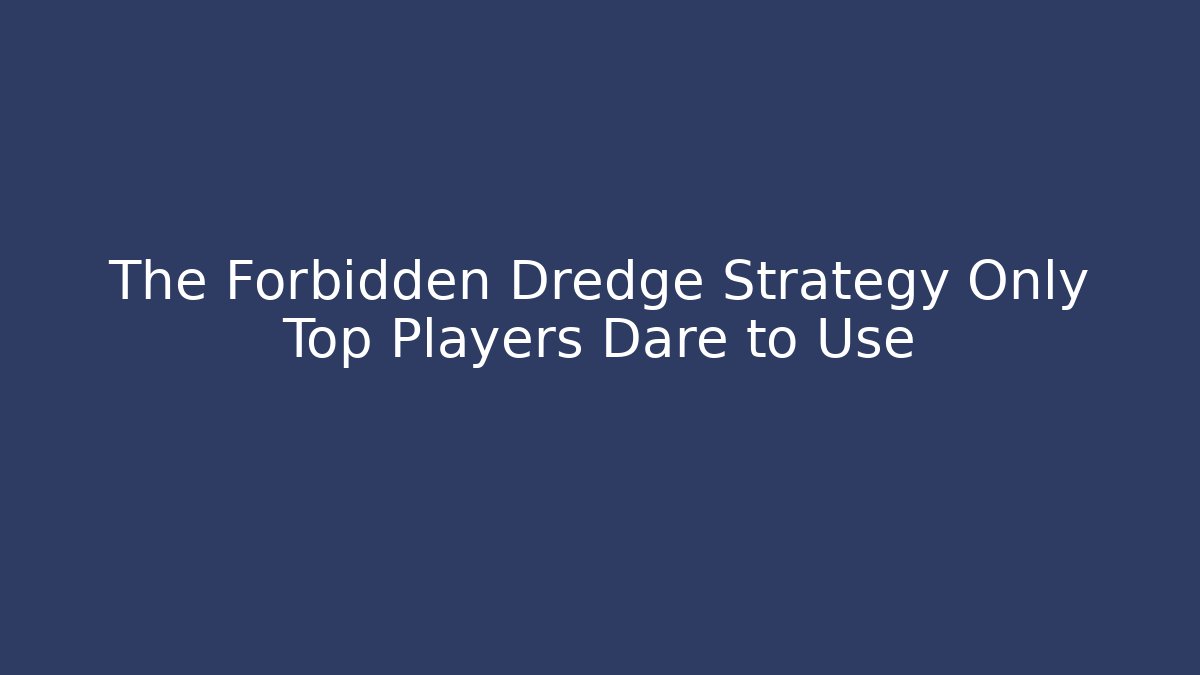 The Forbidden Dredge Strategy Only Top Players Dare to Use