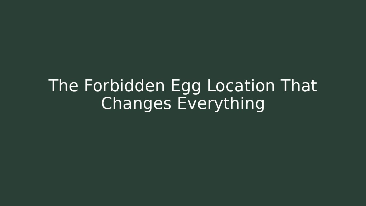 The Forbidden Egg Location That Changes Everything