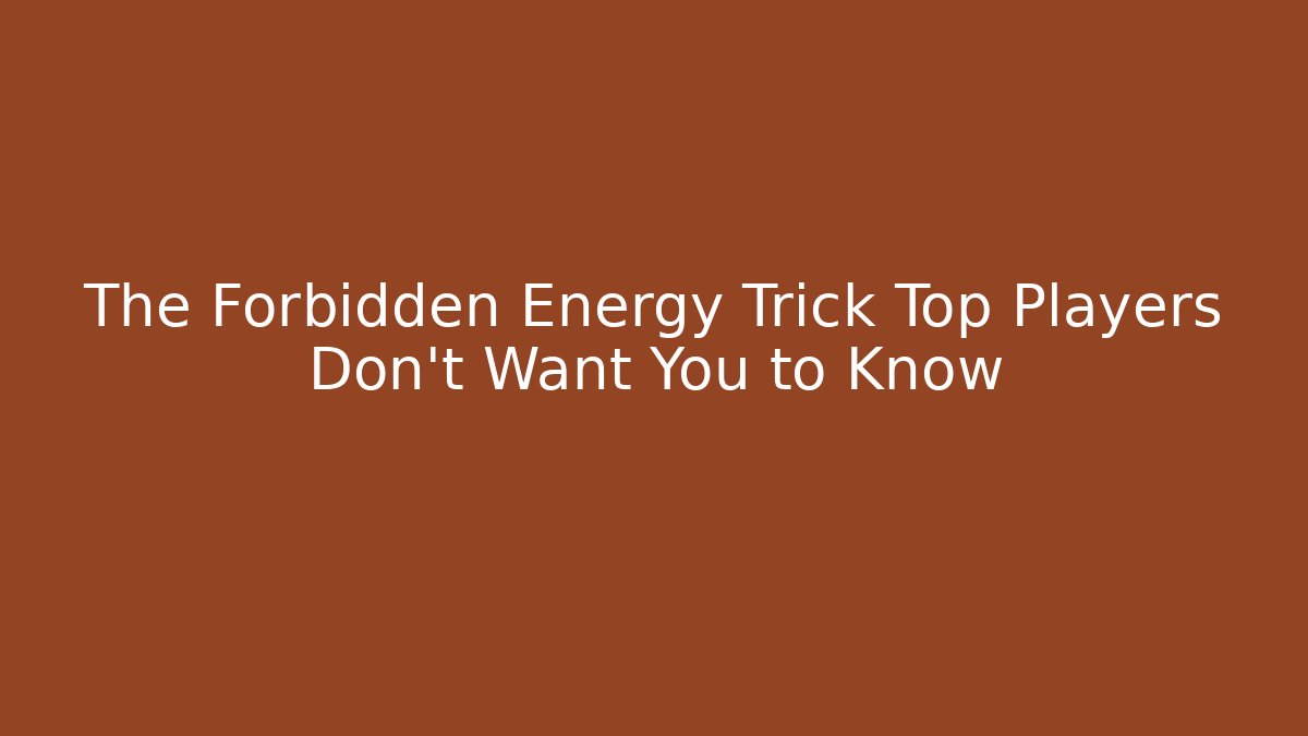 The Forbidden Energy Trick Top Players Don’t Want You to Know