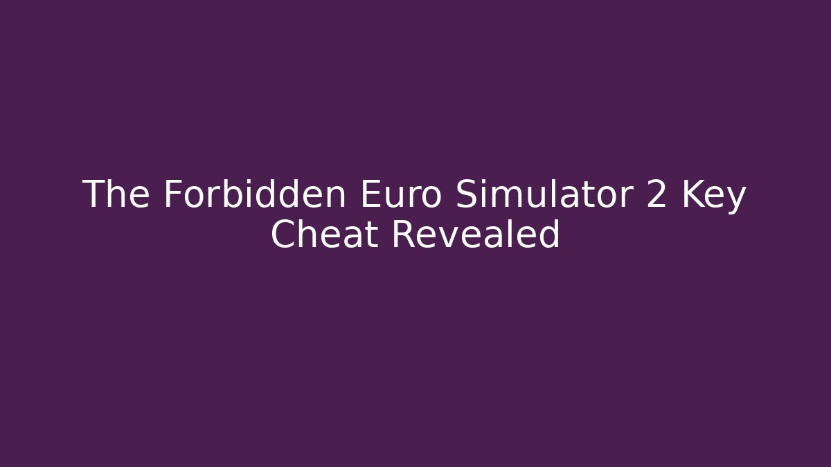 The Forbidden Euro Simulator 2 Key Cheat Revealed