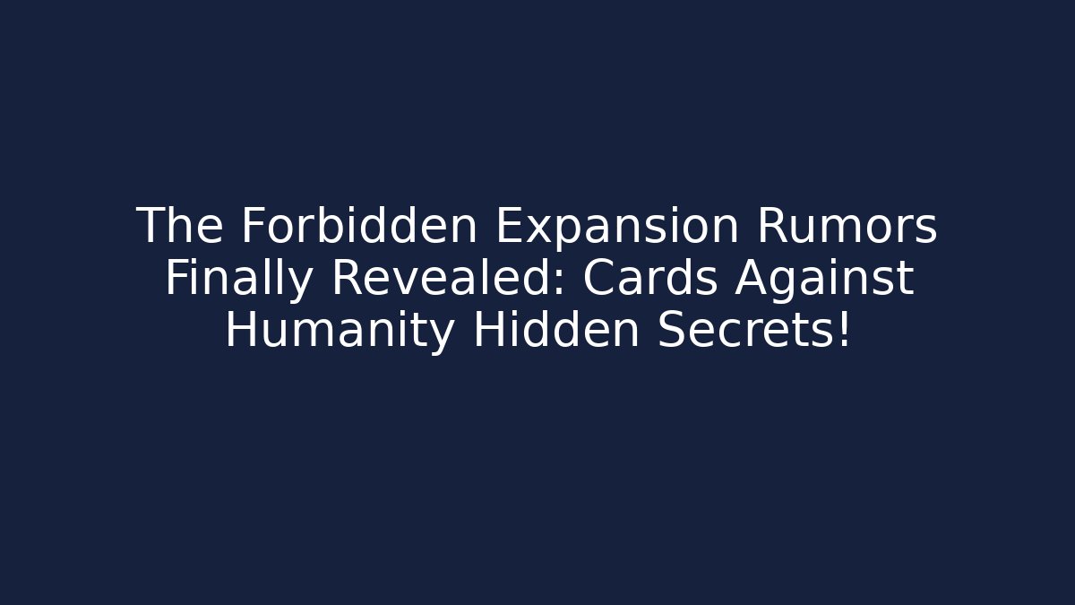 The Forbidden Expansion Rumors Finally Revealed: Cards Against Humanity Hidden Secrets!