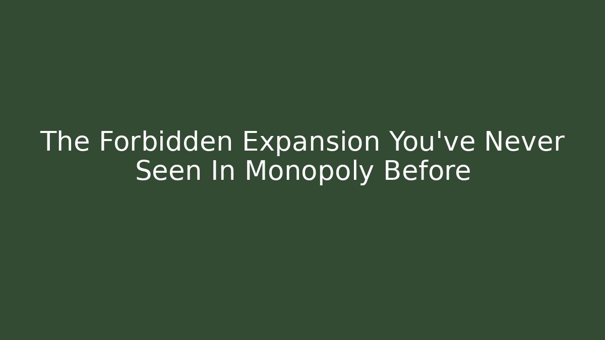 The Forbidden Expansion You've Never Seen In Monopoly Before