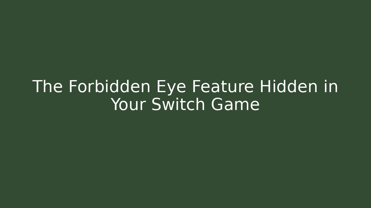 The Forbidden Eye Feature Hidden in Your Switch Game