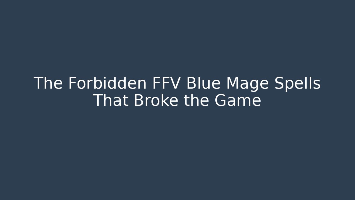 The Forbidden FFV Blue Mage Spells That Broke the Game