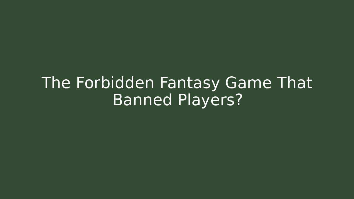 The Forbidden Fantasy Game That Banned Players?