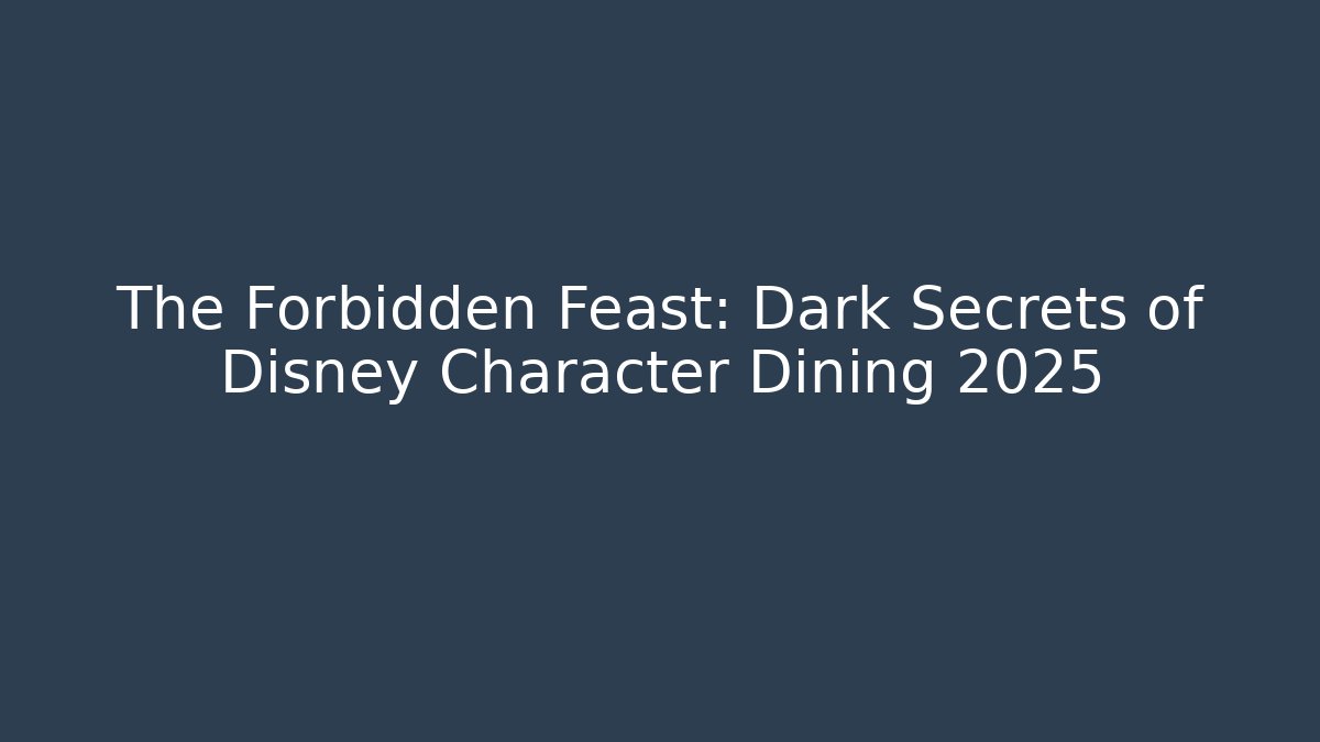 The Forbidden Feast: Dark Secrets of Disney Character Dining 2025