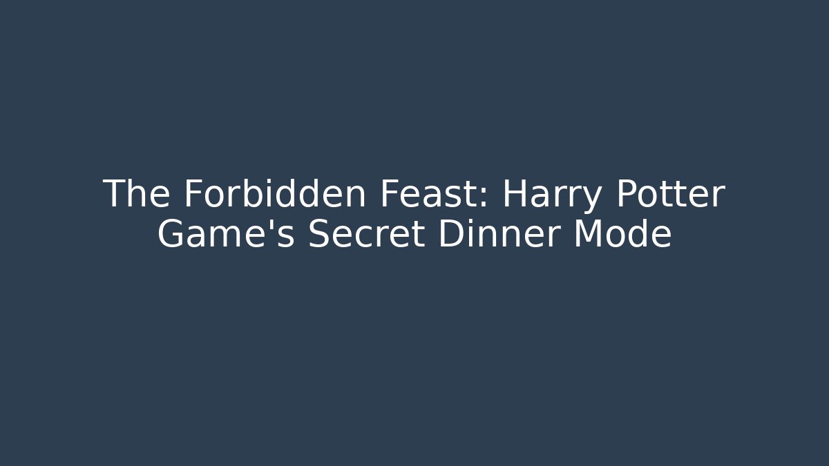 The Forbidden Feast: Harry Potter Game's Secret Dinner Mode