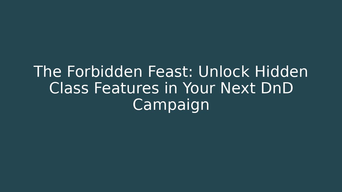 The Forbidden Feast: Unlock Hidden Class Features in Your Next DnD Campaign