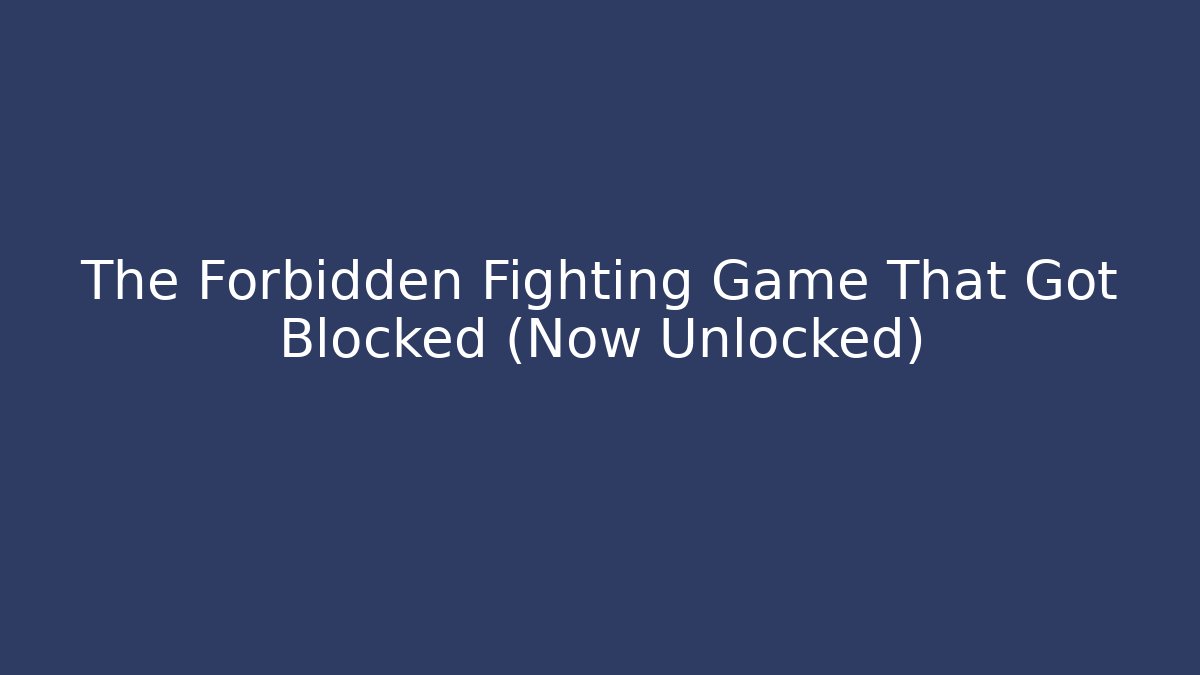 The Forbidden Fighting Game That Got Blocked (Now Unlocked)