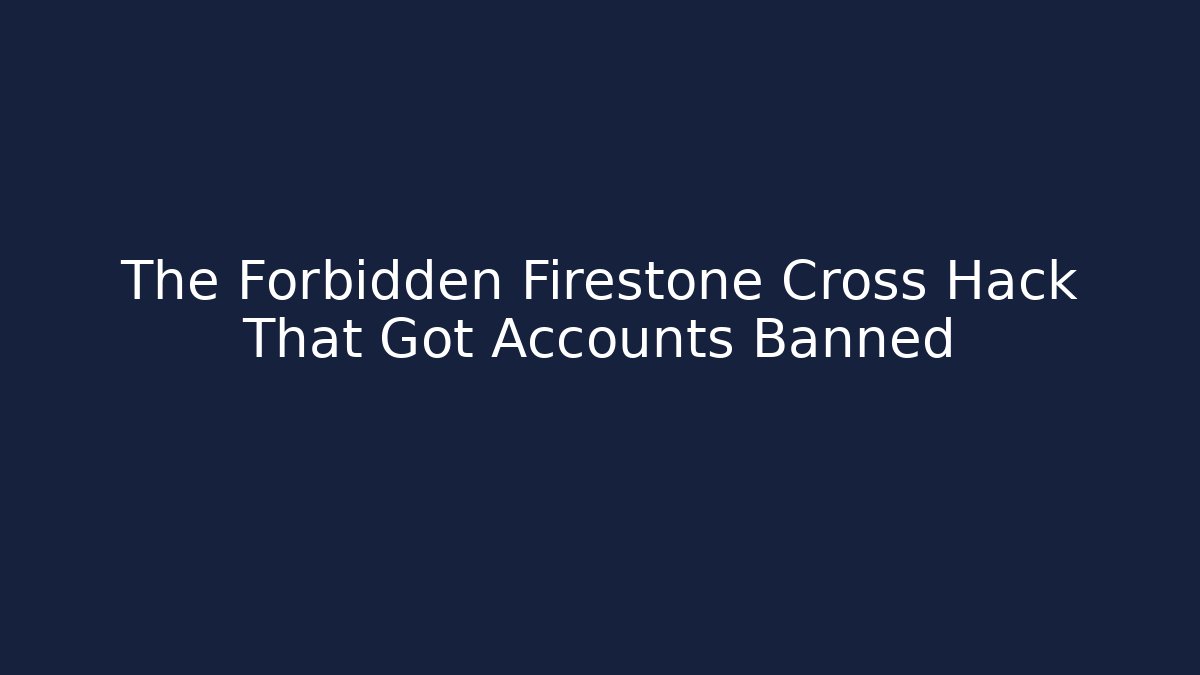 The Forbidden Firestone Cross Hack That Got Accounts Banned - Create More Assets