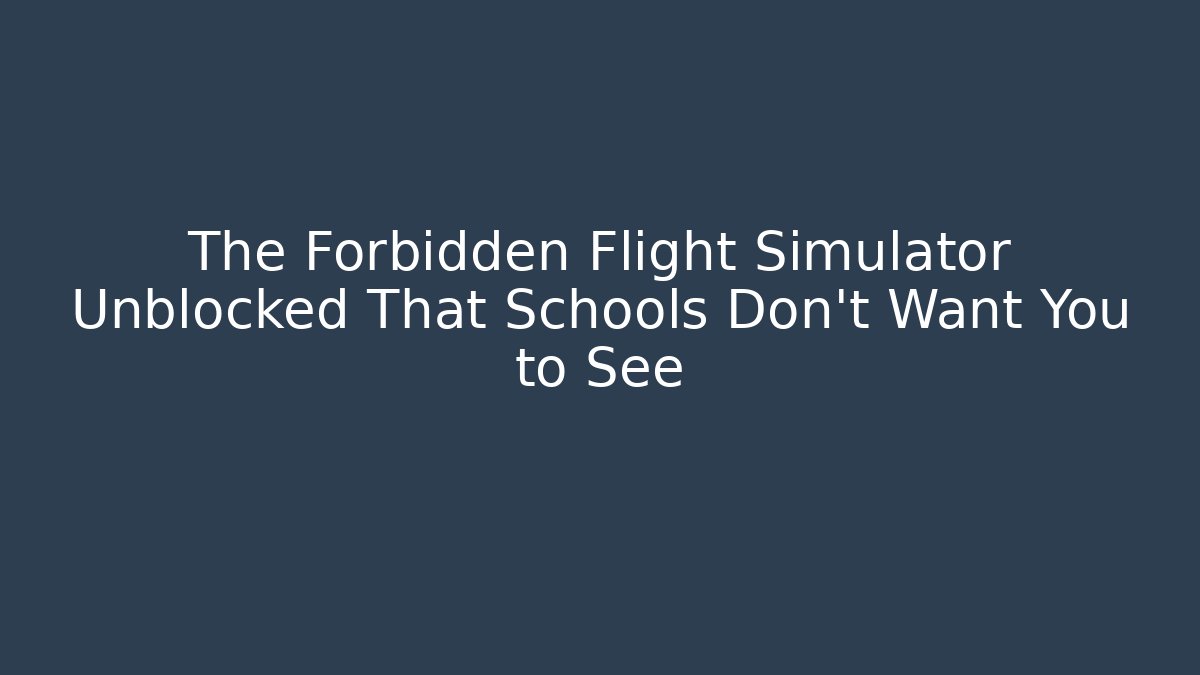 The Forbidden Flight Simulator Unblocked That Schools Don’t Want You to See