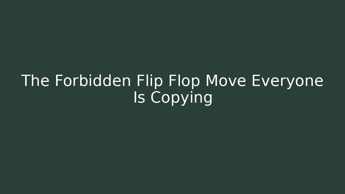 The Forbidden Flip Flop Move Everyone Is Copying