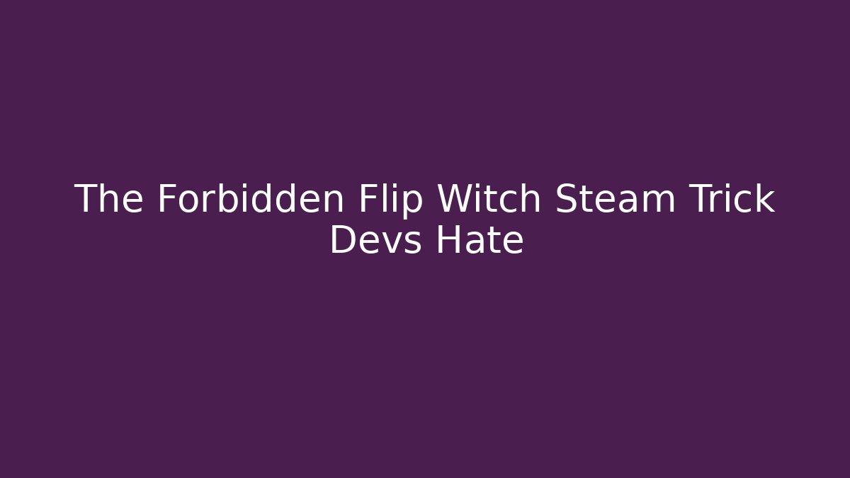 The Forbidden Flip Witch Steam Trick Devs Hate