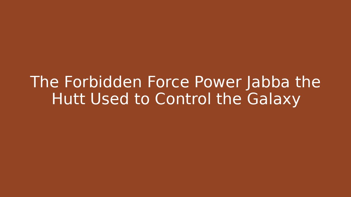 The Forbidden Force Power Jabba the Hutt Used to Control the Galaxy