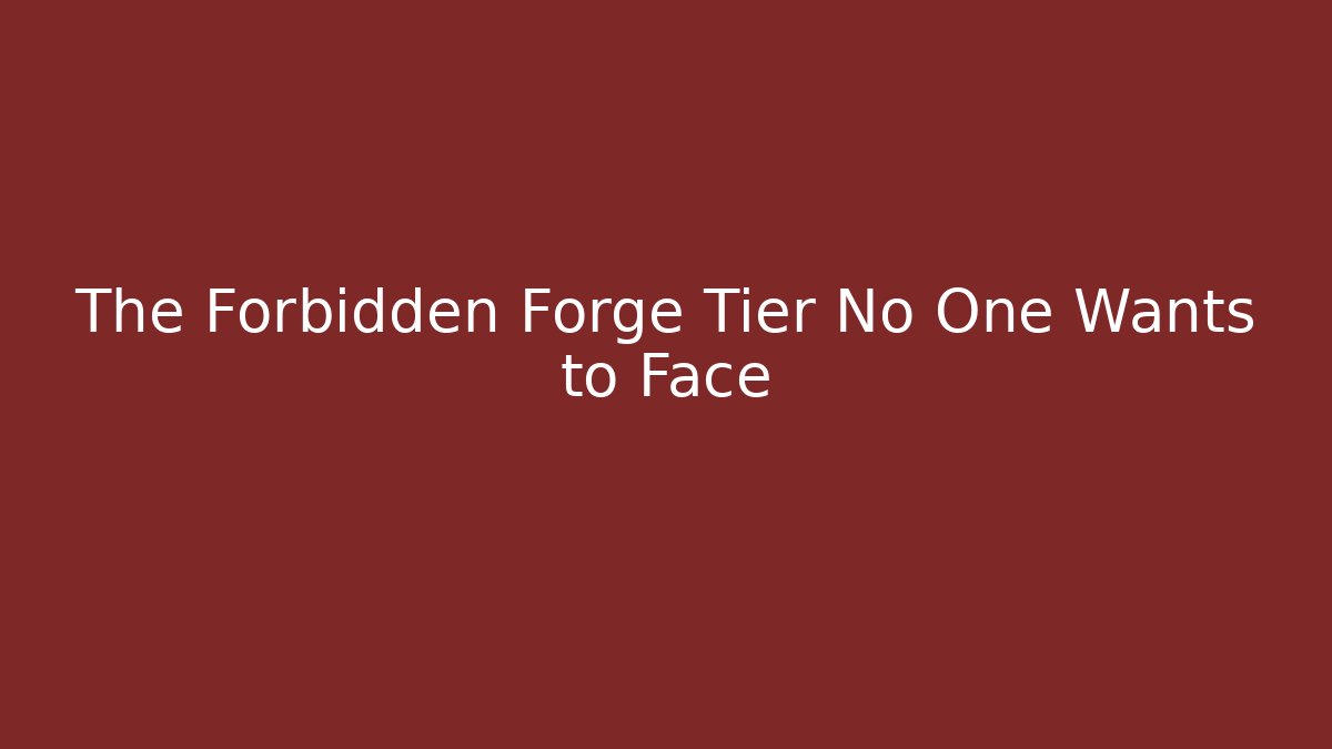 The Forbidden Forge Tier No One Wants to Face