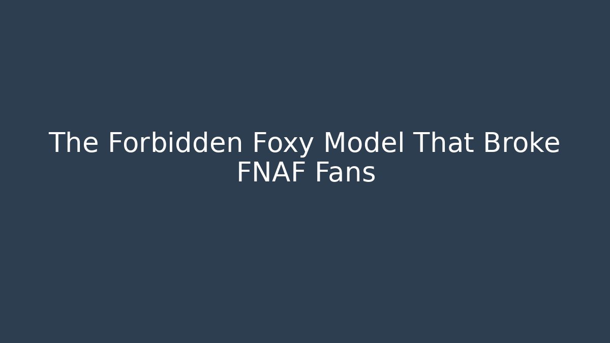 The Forbidden Foxy Model That Broke FNAF Fans