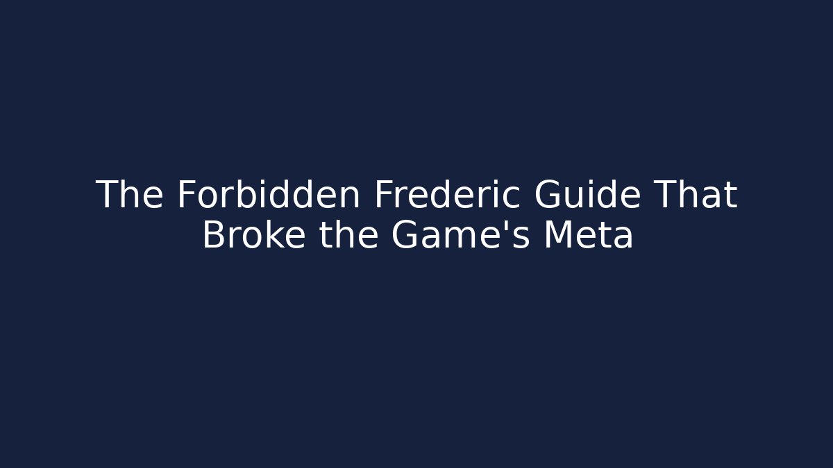 The Forbidden Frederic Guide That Broke the Game's Meta