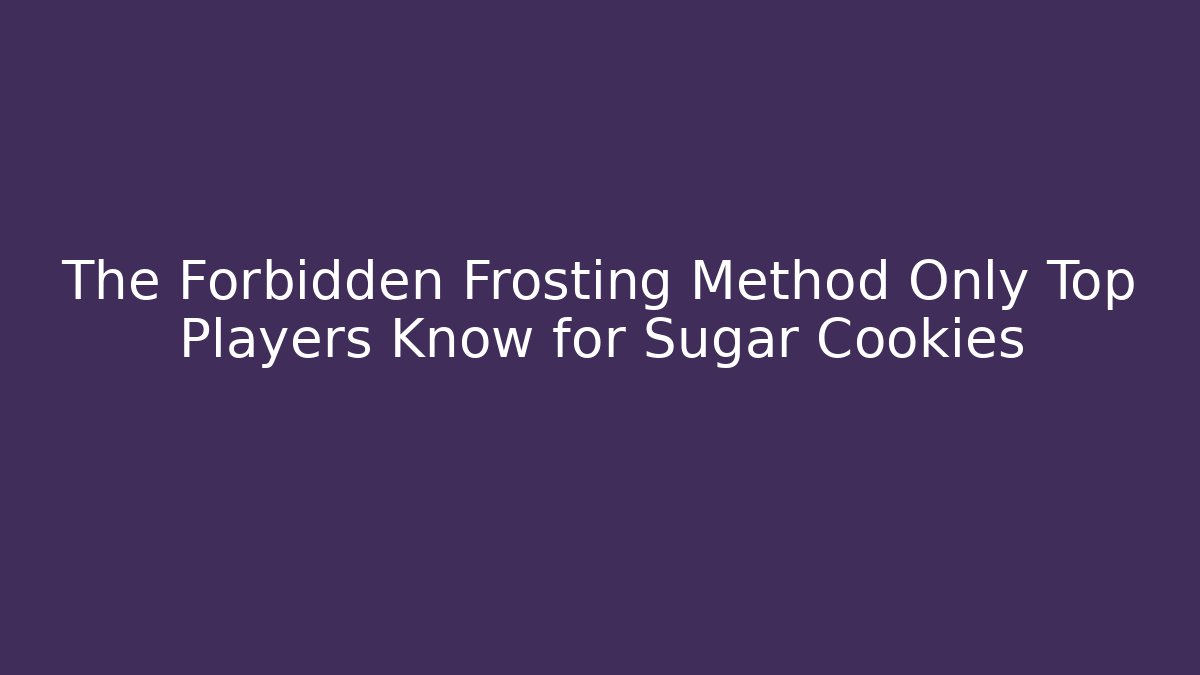 The Forbidden Frosting Method Only Top Players Know for Sugar Cookies