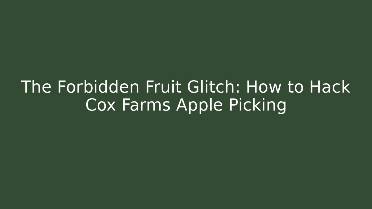 The Forbidden Fruit Glitch: How to Hack Cox Farms Apple Picking